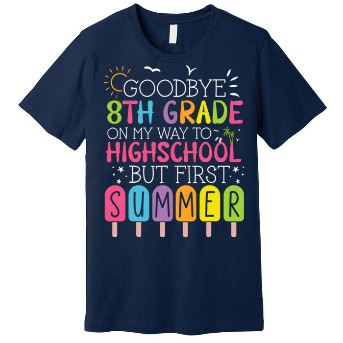 Goodbye 8th Grade Graduation To Highschool But First Summer Premium T-Shirt