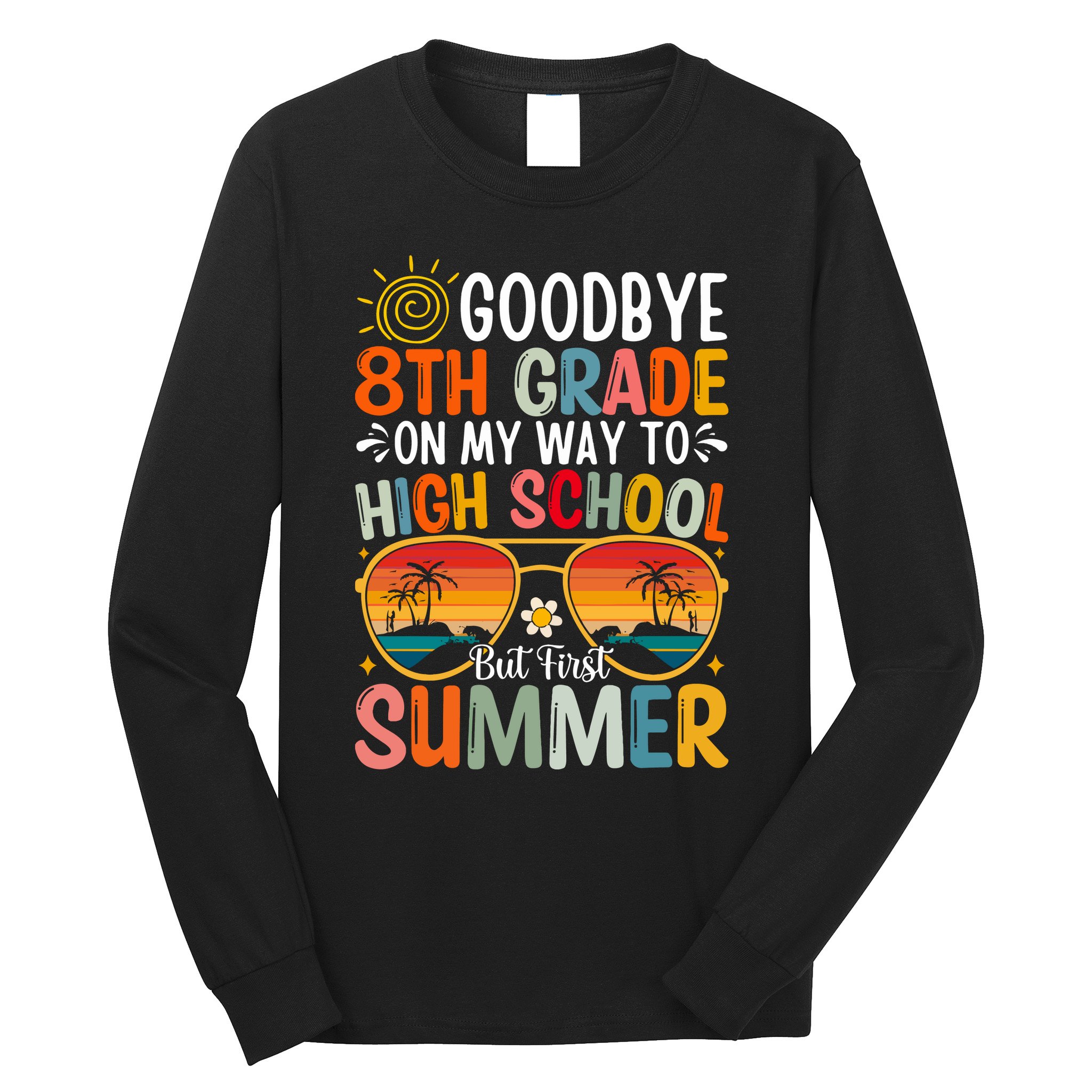 Goodbye 8th Grade On My Way To High School Long Sleeve Shirt