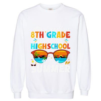 Goodbye 8th Grade Graduation To Highschool Hello Summer Garment-Dyed Sweatshirt