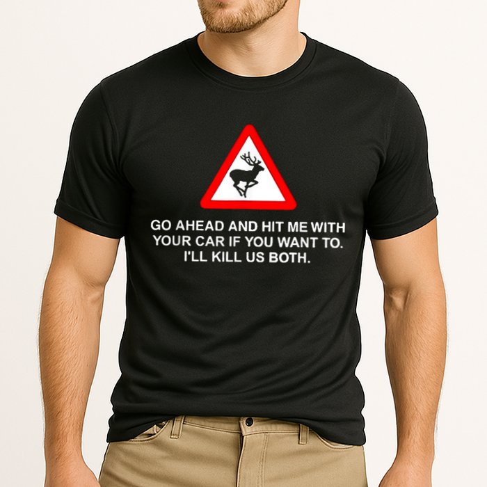 Go Ahead And Hit Me With Your Car If You Want To I’Ll Kill Us Both Cooling Performance Crew T-Shirt