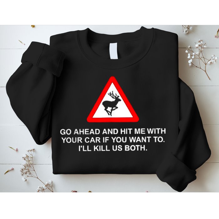 Go Ahead And Hit Me With Your Car If You Want To I’Ll Kill Us Both Sweatshirt