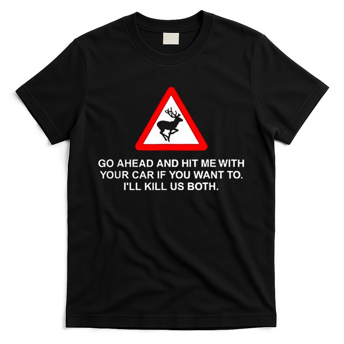 Go Ahead And Hit Me With Your Car If You Want To I’Ll Kill Us Both T-Shirt