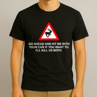 Go Ahead And Hit Me With Your Car If You Want To I’Ll Kill Us Both T-Shirt