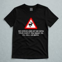 Go Ahead And Hit Me With Your Car If You Want To I’Ll Kill Us Both T-Shirt