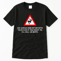 Go Ahead And Hit Me With Your Car If You Want To I’Ll Kill Us Both Tall T-Shirt