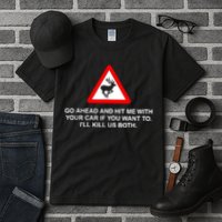 Go Ahead And Hit Me With Your Car If You Want To I’Ll Kill Us Both Tall T-Shirt