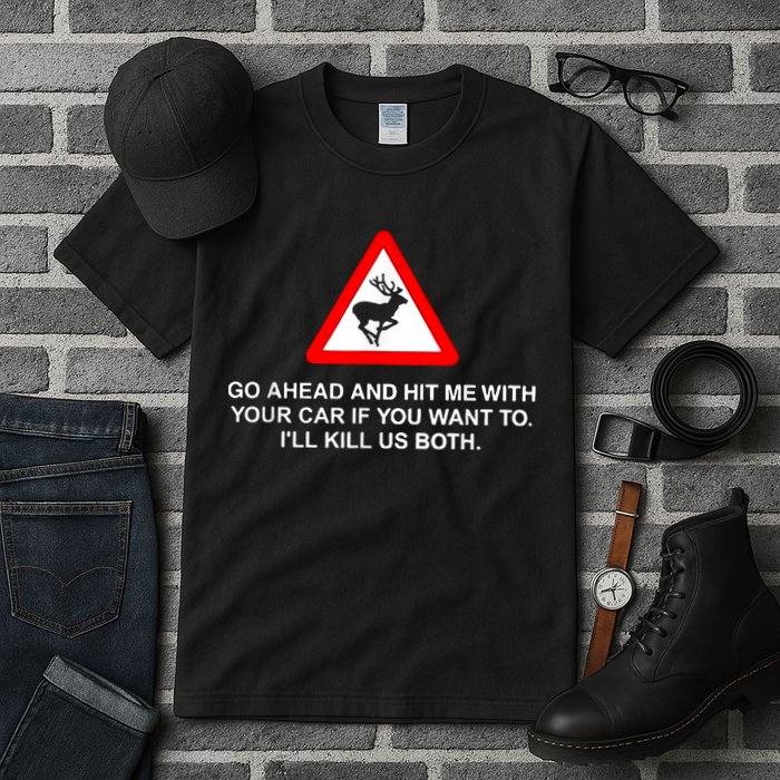 Go Ahead And Hit Me With Your Car If You Want To I’Ll Kill Us Both Tall T-Shirt