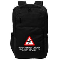 Go Ahead And Hit Me With Your Car If You Want To I’Ll Kill Us Both Impact Tech Backpack