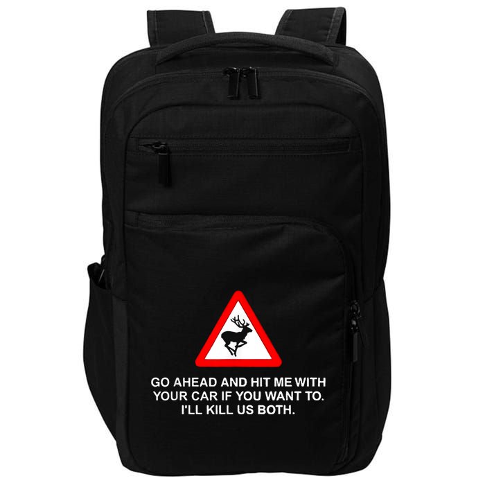 Go Ahead And Hit Me With Your Car If You Want To I’Ll Kill Us Both Impact Tech Backpack