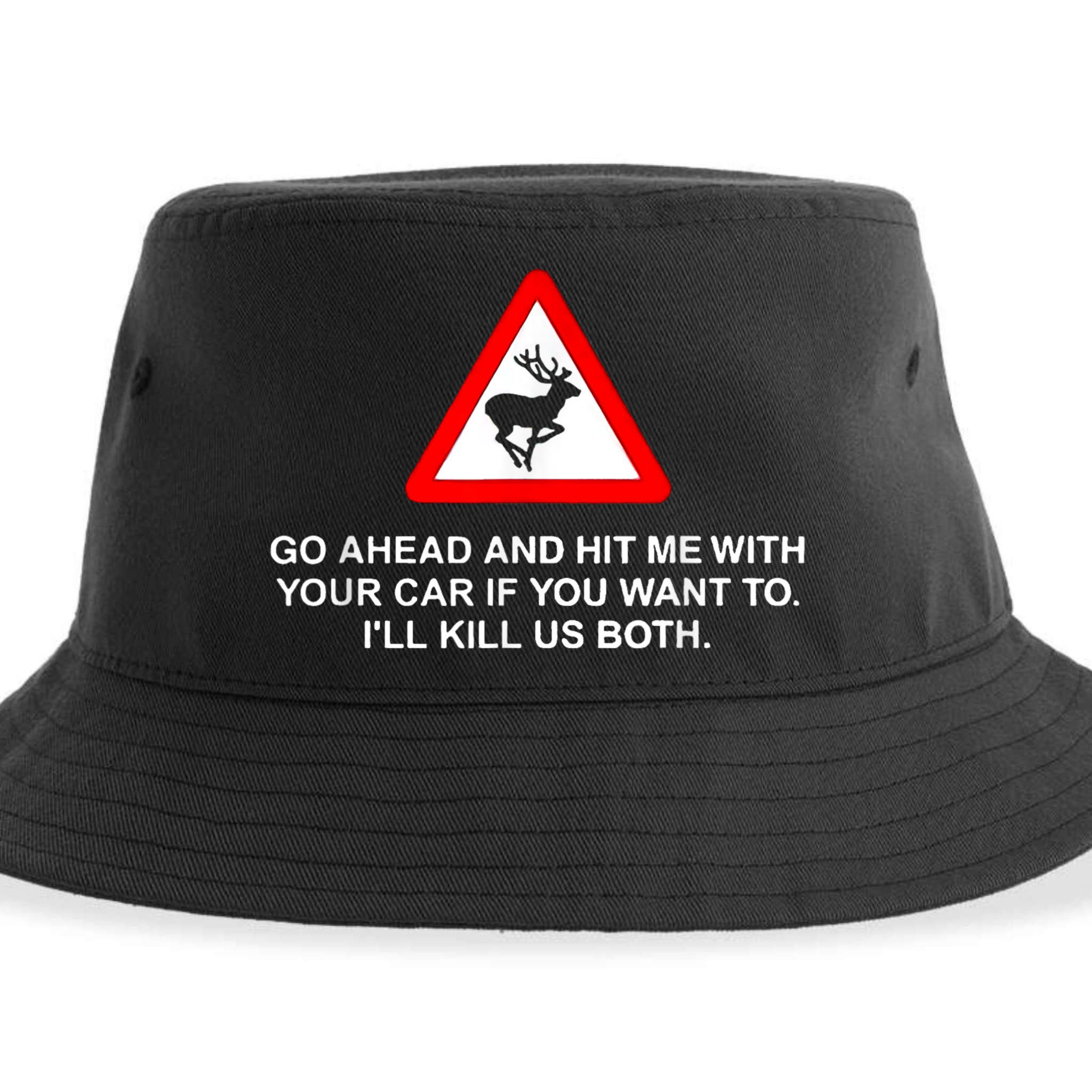 Go Ahead And Hit Me With Your Car If You Want To I’Ll Kill Us Both Sustainable Bucket Hat