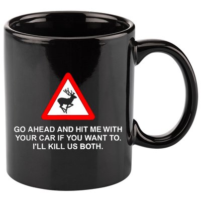 Go Ahead And Hit Me With Your Car If You Want To I’Ll Kill Us Both 11oz C Handle Ceramic Mug