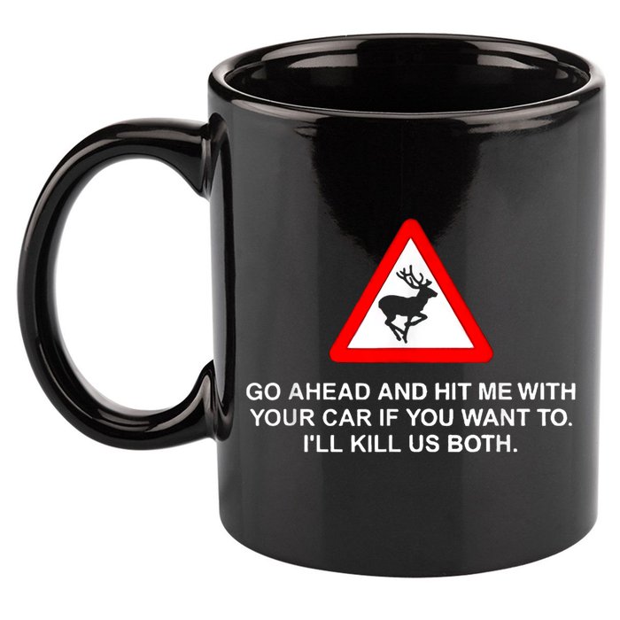 Go Ahead And Hit Me With Your Car If You Want To I’Ll Kill Us Both 11oz C Handle Ceramic Mug