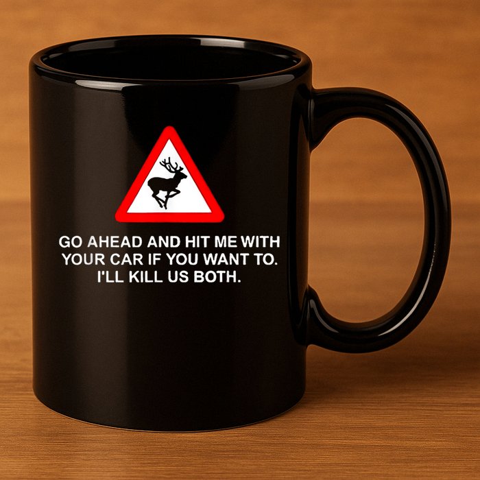 Go Ahead And Hit Me With Your Car If You Want To I’Ll Kill Us Both 11oz C Handle Ceramic Mug