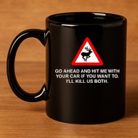 Go Ahead And Hit Me With Your Car If You Want To I’Ll Kill Us Both 11oz C Handle Ceramic Mug