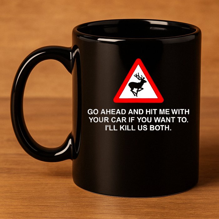 Go Ahead And Hit Me With Your Car If You Want To I’Ll Kill Us Both 11oz C Handle Ceramic Mug