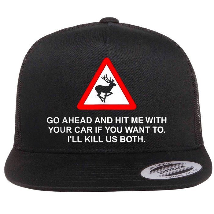 Go Ahead And Hit Me With Your Car If You Want To I’Ll Kill Us Both Flat Bill Trucker Hat