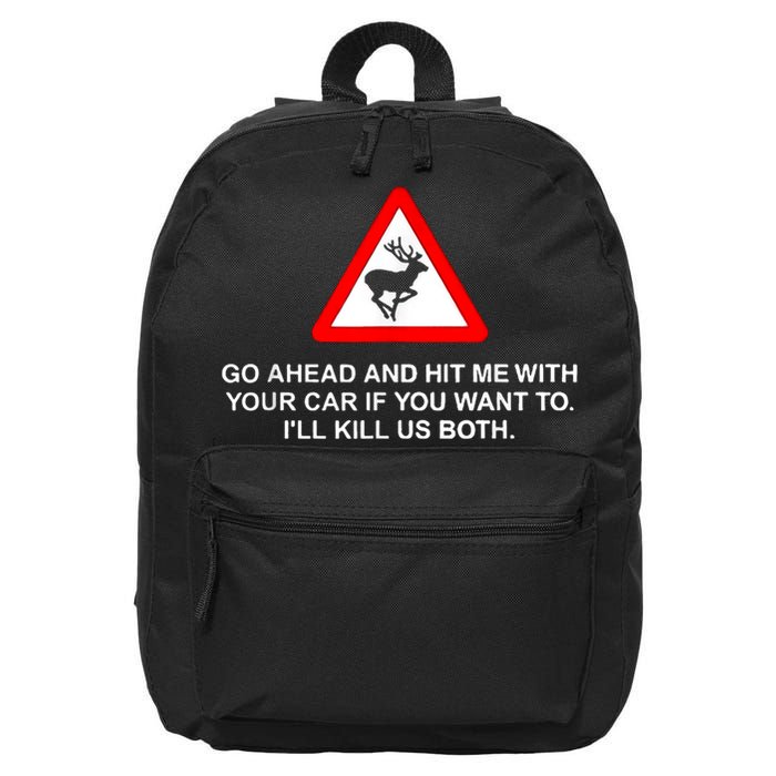 Go Ahead And Hit Me With Your Car If You Want To I’Ll Kill Us Both 16 in Basic Backpack