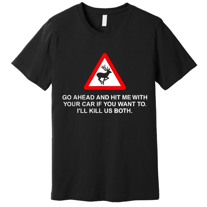 Go Ahead And Hit Me With Your Car If You Want To I’Ll Kill Us Both Premium T-Shirt