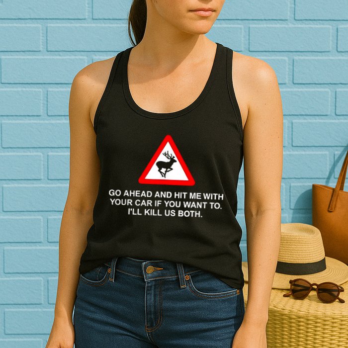 Go Ahead And Hit Me With Your Car If You Want To I’Ll Kill Us Both Womens Tank Top