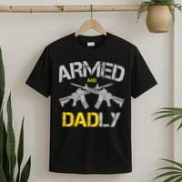 Guns Armed And Dadly Funny Deadly Father T-Shirt