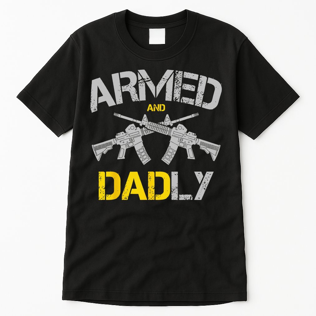 Guns Armed And Dadly Funny Deadly Father Tall T-Shirt