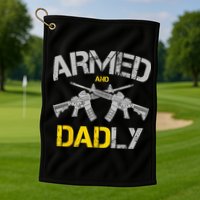 Guns Armed And Dadly Funny Deadly Father Golf Towel