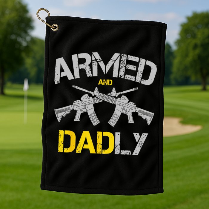 Guns Armed And Dadly Funny Deadly Father Golf Towel