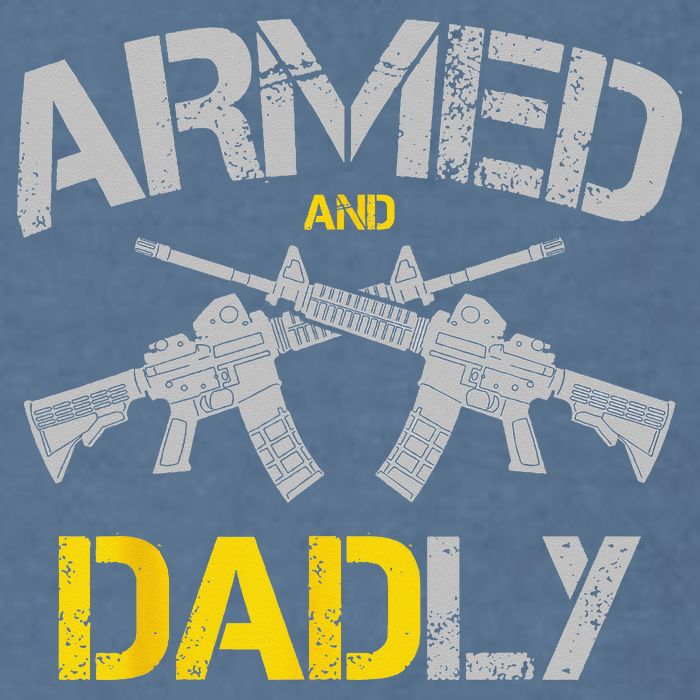 Guns Armed And Dadly Funny Deadly Father Garment-Dyed Sweatshirt