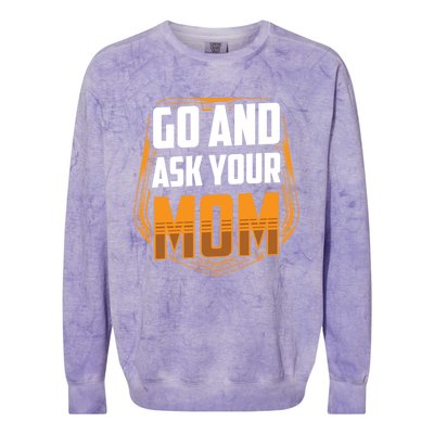 Go And Ask Your Mom Daddy Father Fathers Day Dad Sayings Gift Colorblast Crewneck Sweatshirt