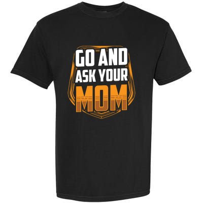 Go And Ask Your Mom Daddy Father Fathers Day Dad Sayings Gift Garment-Dyed Heavyweight T-Shirt