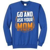 Go And Ask Your Mom Daddy Father Fathers Day Dad Sayings Gift Sweatshirt