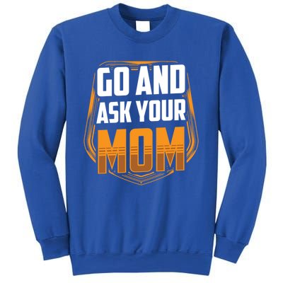 Go And Ask Your Mom Daddy Father Fathers Day Dad Sayings Gift Sweatshirt