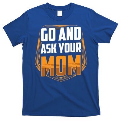 Go And Ask Your Mom Daddy Father Fathers Day Dad Sayings Gift T-Shirt