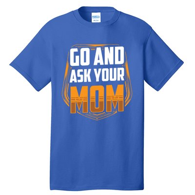 Go And Ask Your Mom Daddy Father Fathers Day Dad Sayings Gift Tall T-Shirt