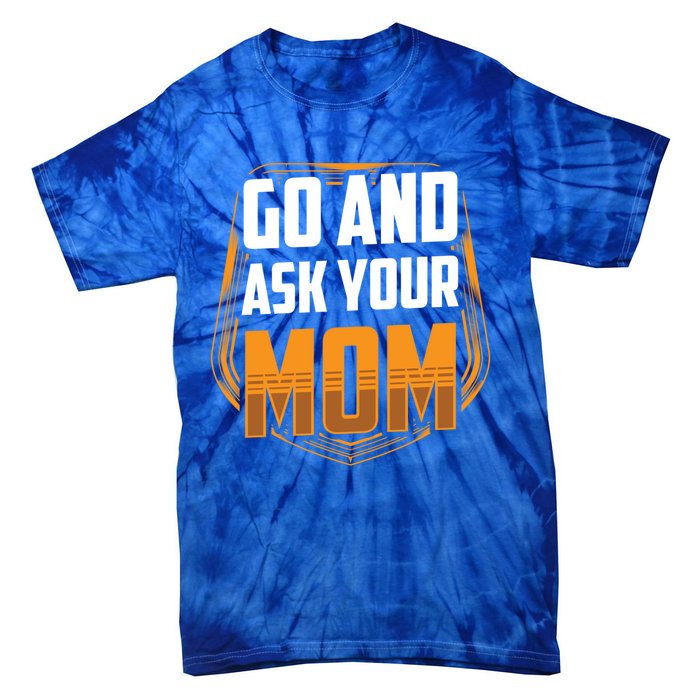 Go And Ask Your Mom Daddy Father Fathers Day Dad Sayings Gift Tie-Dye T-Shirt