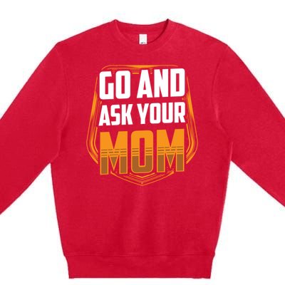 Go And Ask Your Mom Daddy Father Fathers Day Dad Sayings Gift Premium Crewneck Sweatshirt