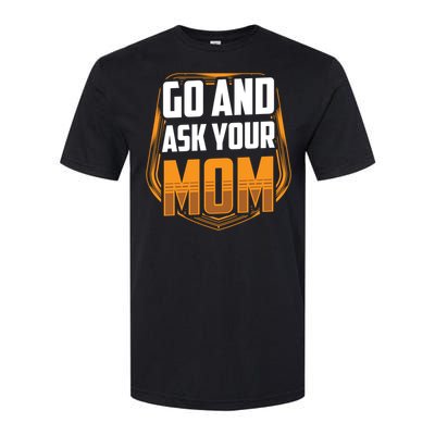 Go And Ask Your Mom Daddy Father Fathers Day Dad Sayings Gift Softstyle CVC T-Shirt