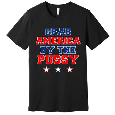 Grab America By The Pussy Donald Trump President Premium T-Shirt