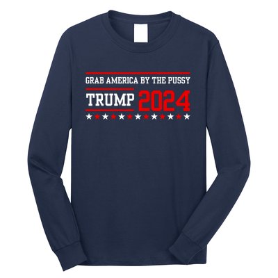 Grab America By The Pussy Trump 2024 Long Sleeve Shirt