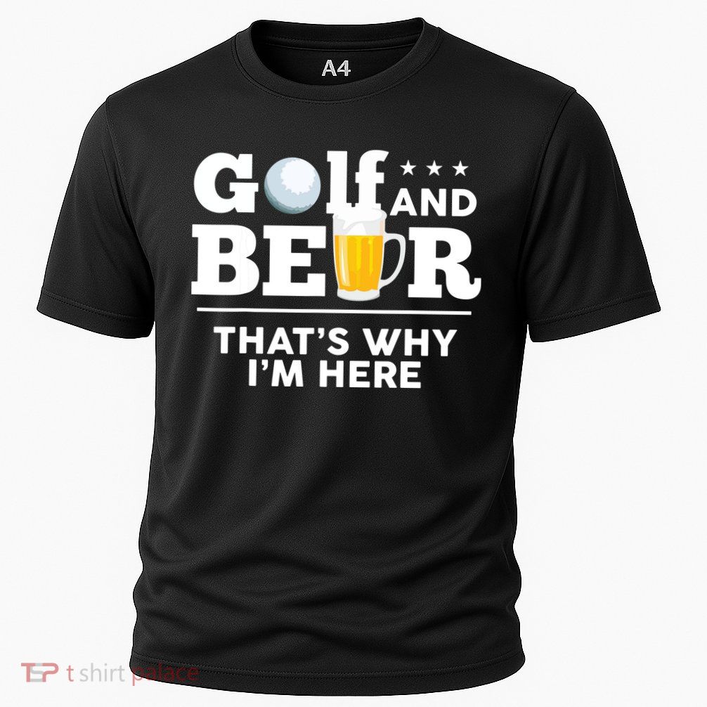 Golf And Beer That's Why I'm Here | Funny Golf Player Sarcasm Performance Shirt