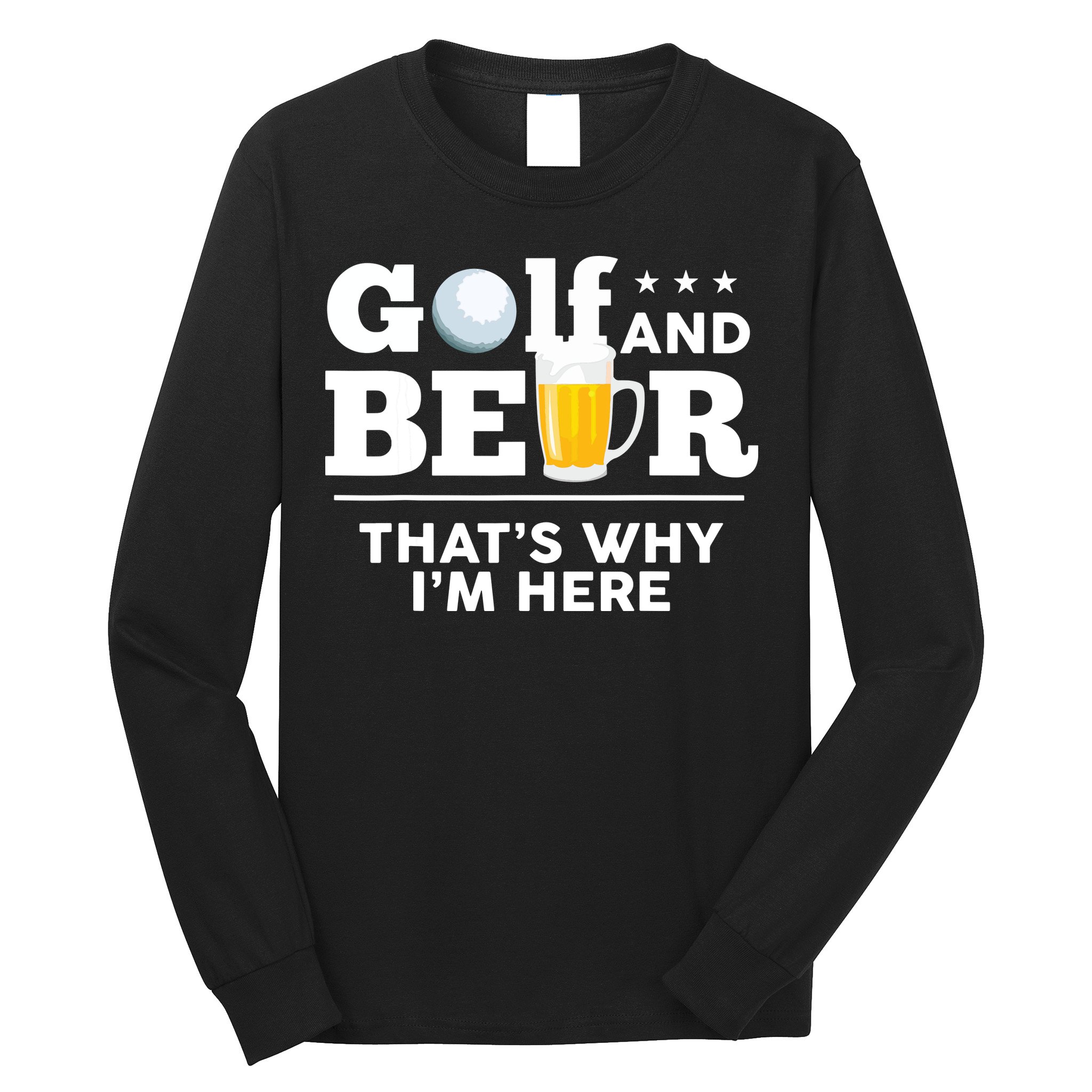Golf And Beer That's Why I'm Here | Funny Golf Player Sarcasm Long Sleeve Shirt