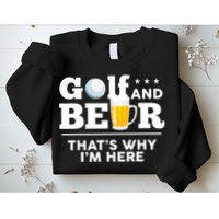 Golf And Beer That's Why I'm Here | Funny Golf Player Sarcasm Sweatshirt