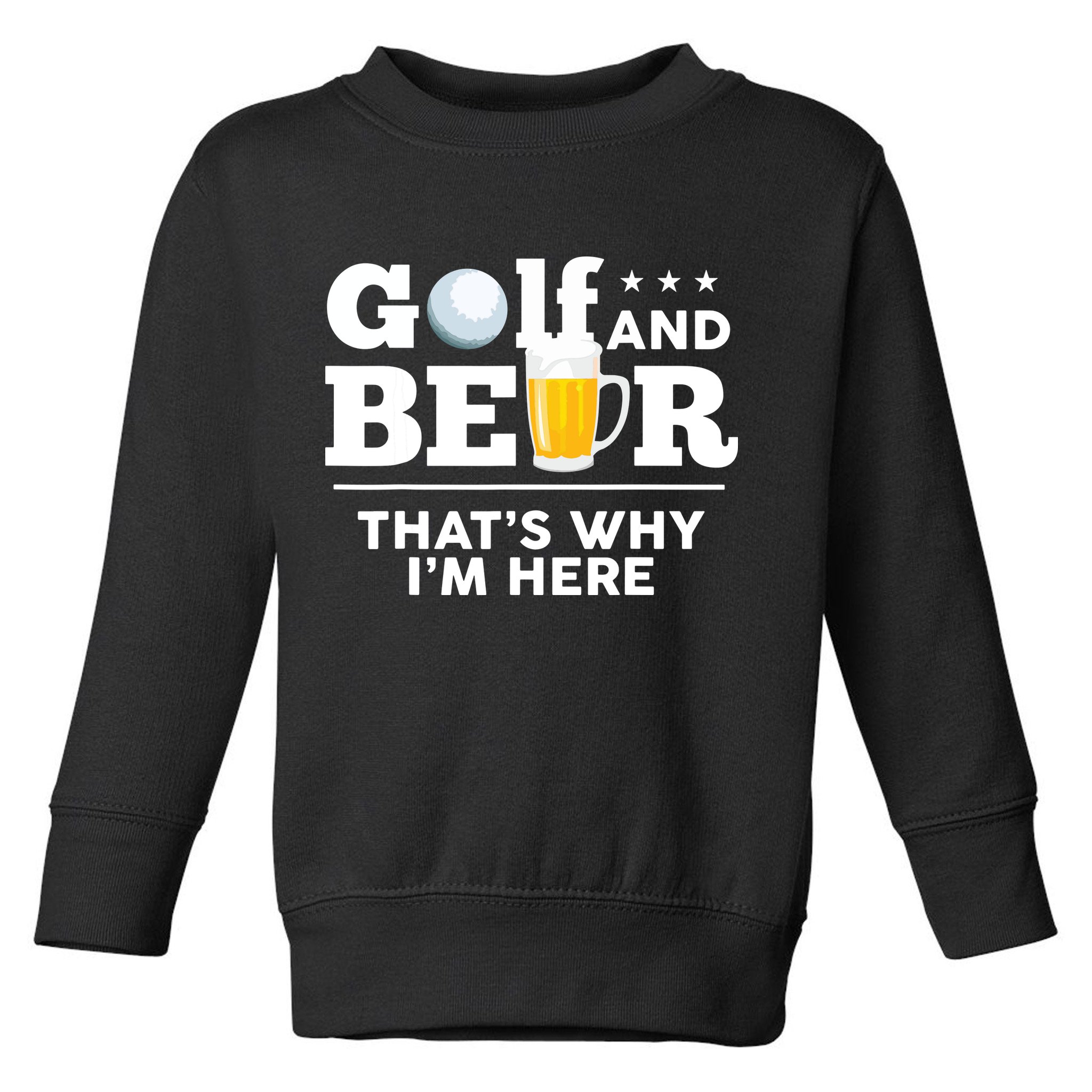 Golf And Beer That's Why I'm Here | Funny Golf Player Sarcasm Toddler Sweatshirt