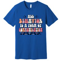 Groovy All Behavior Is A Form Of Communication Speducator Meaningful Gift Premium T-Shirt