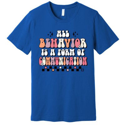 Groovy All Behavior Is A Form Of Communication Speducator Meaningful Gift Premium T-Shirt