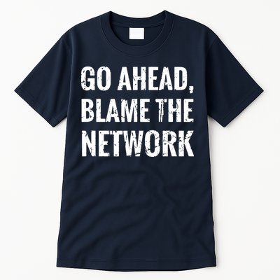 Go Ahead Blame The Network Admin Network Engineering Tall T-Shirt