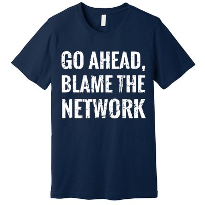 Go Ahead Blame The Network Admin Network Engineering Premium T-Shirt