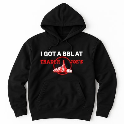 Got A Bbl At Trader JoeS Hoodie