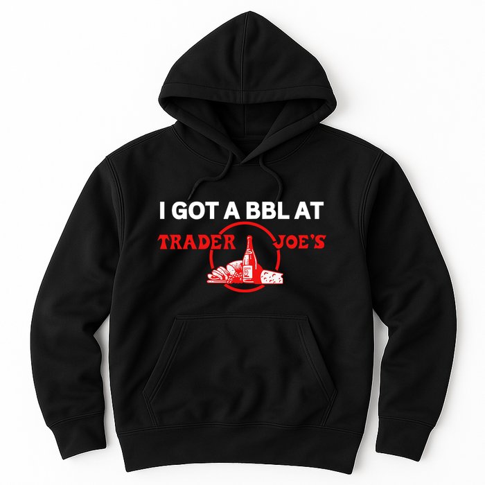 Got A Bbl At Trader JoeS Hoodie