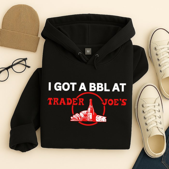 Got A Bbl At Trader JoeS Hoodie